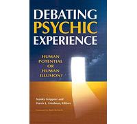 Debating Psychic Experience: Human Potential or Human Illusion?