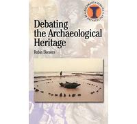Debating the Archaeological Heritage (Duckworth Debates in Archaeology)