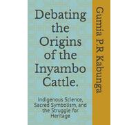 Debating the Origins of the Inyambo Cattle.: Indigenous Science, Sacred Symbolism, and the Struggle for Heritage