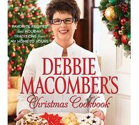 Debbie Macomber's Christmas Cookbook: Favorite Recipes and Holiday Traditions from My Home to Yours