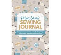 Debbie Shore's Sewing Journal : Your Personal Reference Guide to Designing, Planning and Sewing Your Own Projects