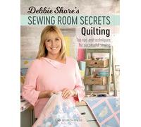Debbie Shore's Sewing Room Secrets: Quilting: Top Tips and Techniques for Successful Sewing (Debbie Shore's Sewing Room Secrets)