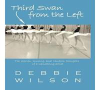 Debbie Wilson Third Swan from the Left: The Stories, Musings, & Random Debbie Wilson Multicolor