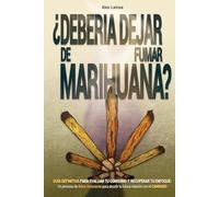 ¿Debería dejar de fumar marihuana?: Guía definitiva para evaluar tu consumo y recuperar tu enfoque: un proceso de detox consciente para decidir tu futura relación con el cannabis.