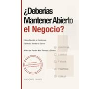 ¿Deberías Mantener Abierto el Negocio?: Cómo Decidir si Continuar, Cambiar, Vender o Cerrar Antes de Perder Más Tiempo y Dinero (Serie de Decisiones para Pequeños Negocios)