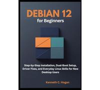 Debian 12 for Beginners: Step-by-Step Installation, Dual-Boot Setup, Driver Fixes, and Everyday Linux Skills for New Desktop Users (Linux distros)