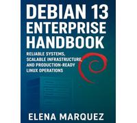 Debian 13 Enterprise Handbook: Reliable Systems,Scalable Infrastructure,and Production-Ready Linux Operations