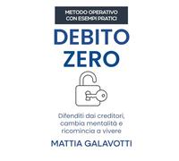 DEBITO ZERO: Il sistema in 11 passi per uscire dalla trappola delle rate e ricostruire la tua serenità finanziaria
