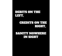 Debits on the Left, Credits on the Right, Sanity Nowhere in Sight: A Hilarious Notebook for Accountants Who’ve Seen It All