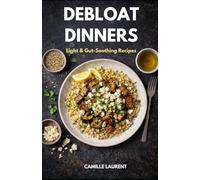 Debloat Dinners - Light & Gut-Soothing Recipes: 60 Easy Meals to Reduce Bloating, Support Digestion, and Feel Lighter After You Eat: Fresh bowls, cozy ... skillet favorites, quick weeknight dinners.