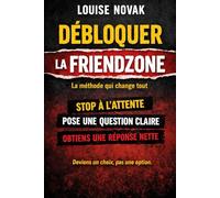 Débloquer la friendzone: La méthode qui change tout (Amour & bonheur)
