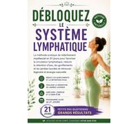 Débloquez le système lymphatique: La méthode pratique de libération myofasciale en 21 jours pour favoriser la circulation lymphatique, réduire la ... gonflements et la sensation de jambes lourdes