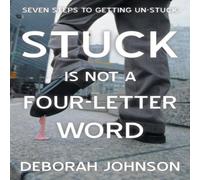 Deborah Johnson Stuck Is Not a Four-Letter Word: Seven Steps to Getting Un-Stuck Deborah Johnson Multicolor
