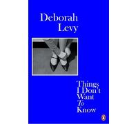 Deborah Levy Things I Don't Want to Know (Paperback) Living Autobiography