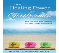 Deborah Olson The Healing Power of Girlfriends: How to Create Your Best Life Deborah Olson Multicolor