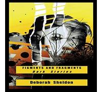 Deborah Sheldon Figments & Fragments: Dark Stories Paperback Book Deborah Sheldon Multicolor