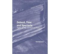 Debord, Time and Spectacle: Hegelian Marxism and Situationist Theory: 155 (Historical Materialism Book Series, 155)