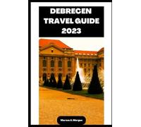 DEBRECEN TRAVEL GUIDE 2023: Your Passport to Memorable Adventures: Unlocking the Beauty of City's Delights and Unveiling the Hidden Gems of DEBRECEN, EUROPE! (MM Hidden Paradises)