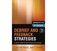 Debrief and Feedback Strategies: A trainer's toolkit for maximizing learning activities (Learning Short-Take)