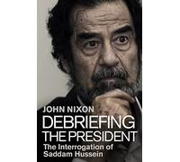 Debriefing the President: The Interrogation of Saddam Hussein