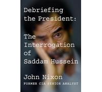 Debriefing the President: The Interrogation of Saddam Hussein