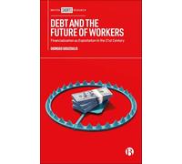 Debt and the Future of Workers: Financialization as Exploitation in the 21st Century