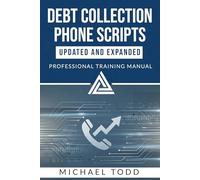 Debt Collection Phone Scripts - Updated & Expanded: Professional Training Manual.
