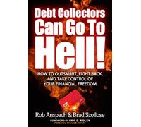 Debt Collectors Can Go To Hell: How To Outsmart, Fight Back, And Take Control Of Your Financial Freedom