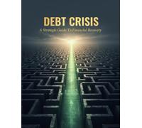 Debt Crisis: A Strategic Guide To Financial Recovery