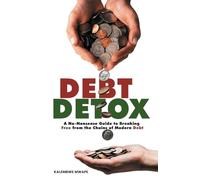 Debt Detox: A No-Nonsense Guide to Breaking Free from the Chains of Modern Debt