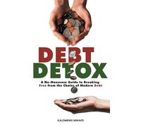 Debt Detox: A No-Nonsense Guide to Breaking Free from the Chains of Modern Debt