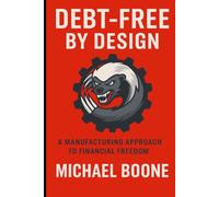 Debt Free by Design: A Manufacturing Approach to Financial Freedom
