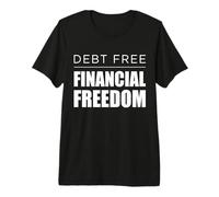 Debt Free Financial Freedom Pay Off Debt Finance Wealth Premium T-Shirt