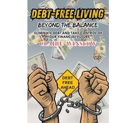 Debt-Free Living Beyond the Balance: Eliminate Debt and Take Control of Your Financial Future