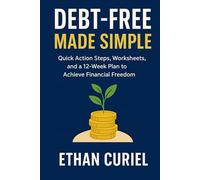 Debt-Free Made Simple: Quick Action Steps, Worksheets, and a 12-Week Plan to Achieve Financial Freedom