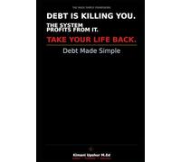 Debt Made Simple: How to Understand, Eliminate, and Stay Free From Debt for Good (The Made Simple Framework: Clear thinking for complex systems.)