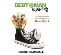 Debt Man Walking: A 10-Step Investment and Gearing Guide for Generation X