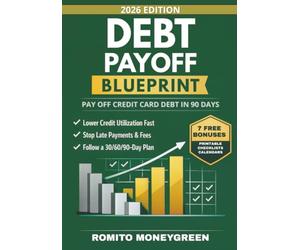 Debt Payoff Blueprint: A 90-Day Step-by-Step Plan to Pay Off Credit Card Debt Without Payment-Date Confusion, Lower Credit Utilization Fast, and Keep Your Credit Score Moving Up