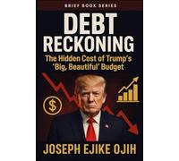 Debt Reckoning: The Hidden Cost of Trump's 'Big, Beautiful' Budget (Brief Books Series)