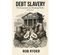 DEBT SLAVERY: The Economics of a Banking Mafia - EDITION 2