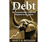 Debt, the Systematically Neglected Elephant in the Room: A Pragmatic Conversation About How Incentivization Killed The American Dream: 1 (Foundations of the Golden Age)