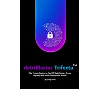 debtBlaster Trifecta™: The Proven System to Pay Off Debt Faster, Create Liquidity and Build Generational Wealth
