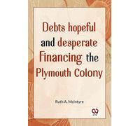Debts Hopeful And Desperate Financing The Plymouth Colony