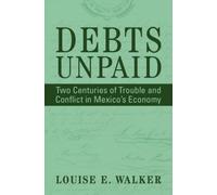 Debts Unpaid : Two Centuries of Trouble and Conflict in Mexico's Economy