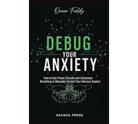 Debug Your Anxiety: How to Use Pranic Circuits and Conscious Breathing to Manually Control Your Nervous System