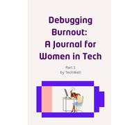Debugging Burnout: A Journal for Women in Tech: 50 Thought Provoking Prompts to Help You Reset, Reflect, and Rediscover Your Spark.