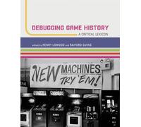 Debugging Game History - A Critical Lexicon (Game Histories)
