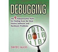 Debugging: The 9 Indispensable Rules for Finding Even the Most Elusive Software and Hardware Problems