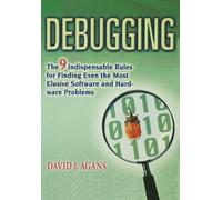 Debugging : The 9 Indispensable Rules for Finding Even the Most Elusive Software and Hardware Problems