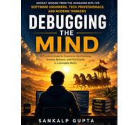 Debugging the Mind: Ancient Wisdom from the Bhagavad Gita for Software Engineers, Tech Professionals, and Modern Thinkers | Anxiety and Overthinking Book (The AI Masterclass Series)